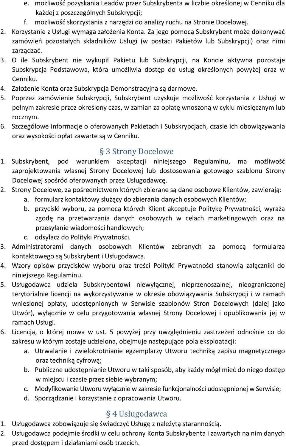 O ile Subskrybent nie wykupił Pakietu lub Subskrypcji, na Koncie aktywna pozostaje Subskrypcja Podstawowa, która umożliwia dostęp do usług określonych powyżej oraz w Cenniku. 4.