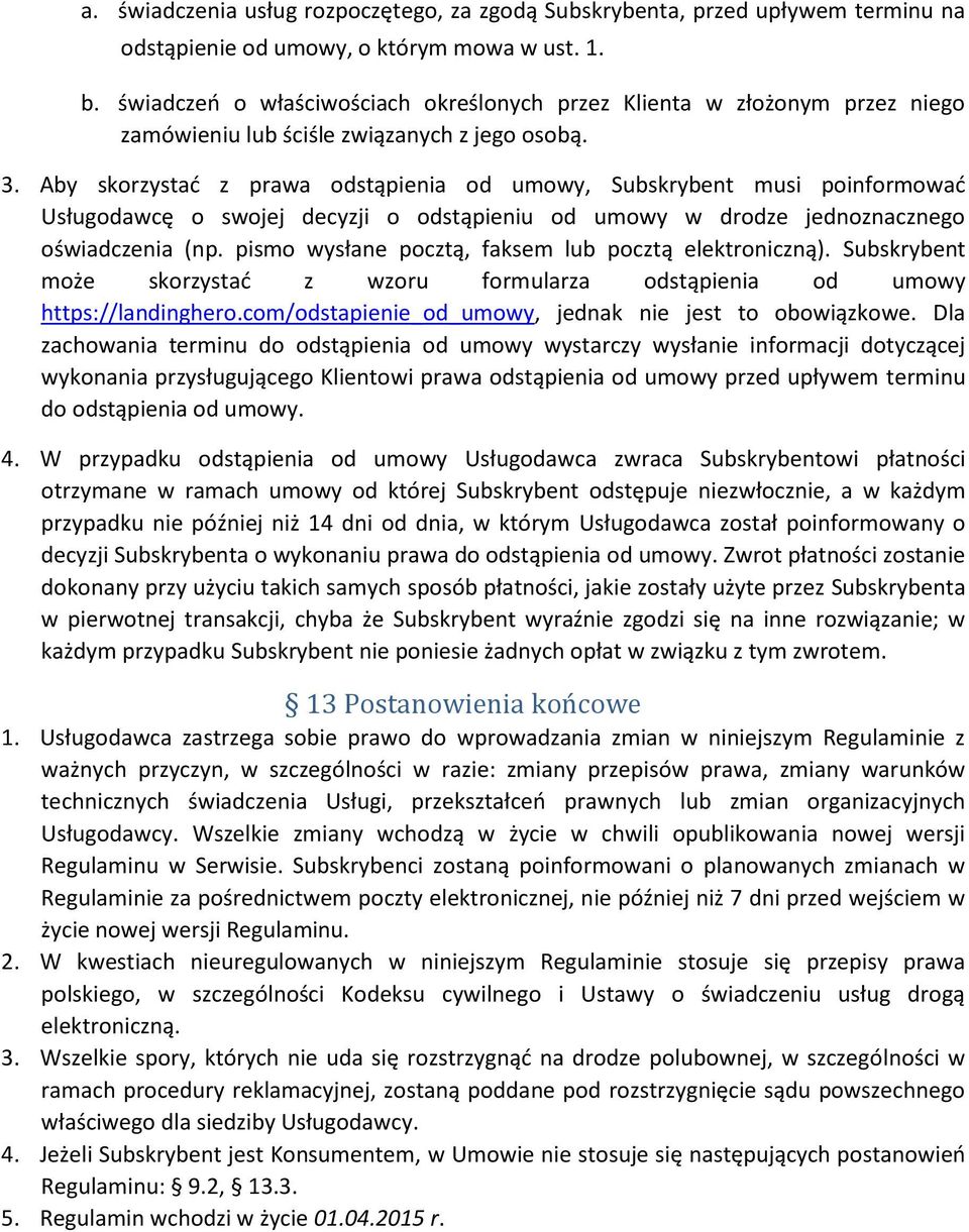 Aby skorzystać z prawa odstąpienia od umowy, Subskrybent musi poinformować Usługodawcę o swojej decyzji o odstąpieniu od umowy w drodze jednoznacznego oświadczenia (np.