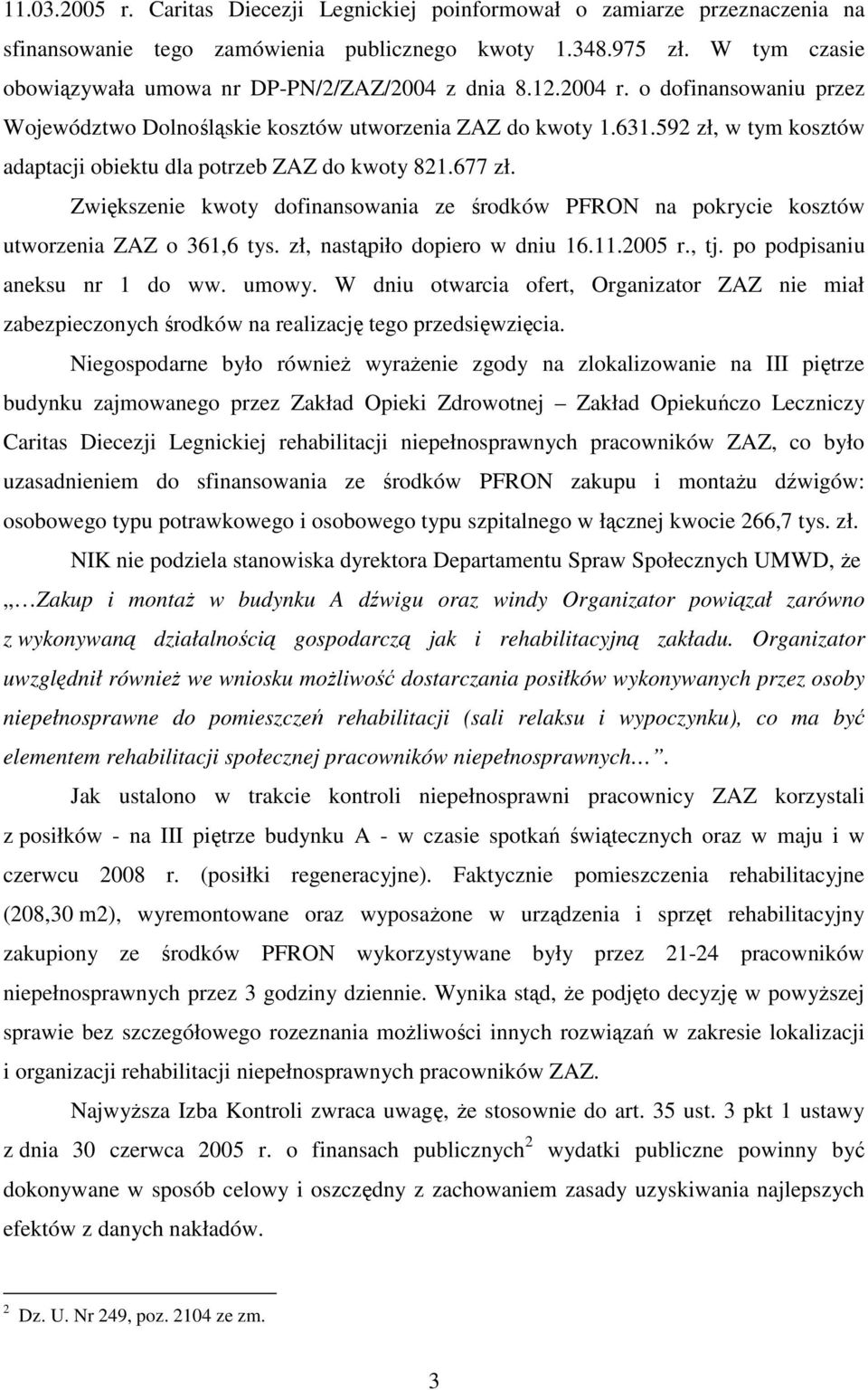 592 zł, w tym kosztów adaptacji obiektu dla potrzeb ZAZ do kwoty 821.677 zł. Zwiększenie kwoty dofinansowania ze środków PFRON na pokrycie kosztów utworzenia ZAZ o 361,6 tys.