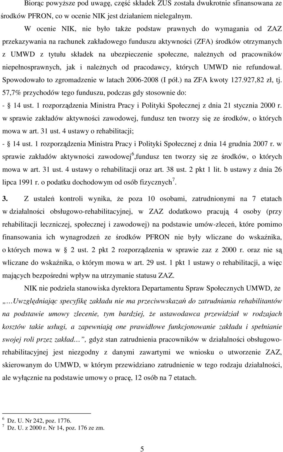 społeczne, naleŝnych od pracowników niepełnosprawnych, jak i naleŝnych od pracodawcy, których UMWD nie refundował. Spowodowało to zgromadzenie w latach 2006-2008 (I pół.) na ZFA kwoty 127.