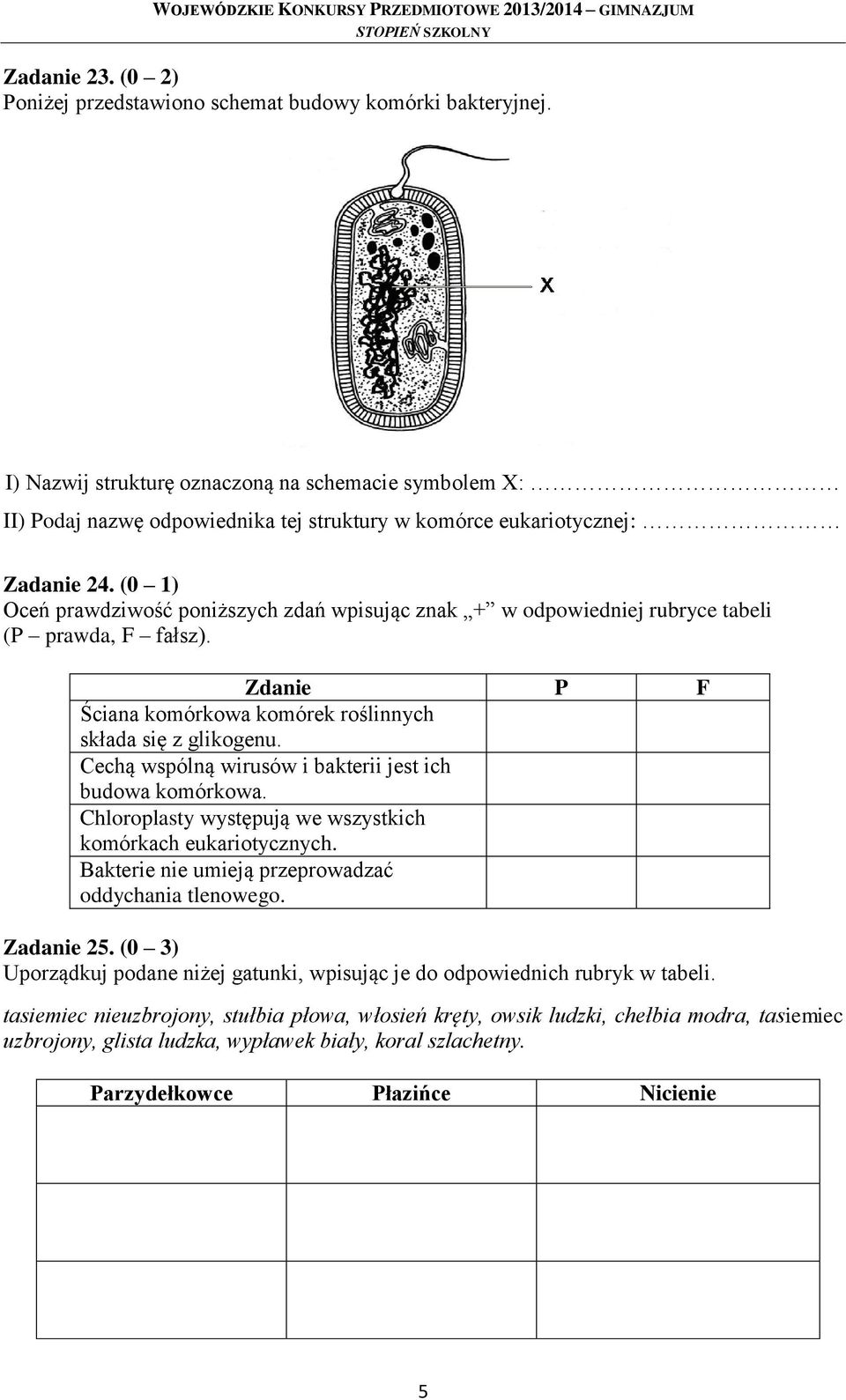 (0 1) Oceń prawdziwość poniższych zdań wpisując znak + w odpowiedniej rubryce tabeli (P prawda, F fałsz). Zdanie P F Ściana komórkowa komórek roślinnych składa się z glikogenu.