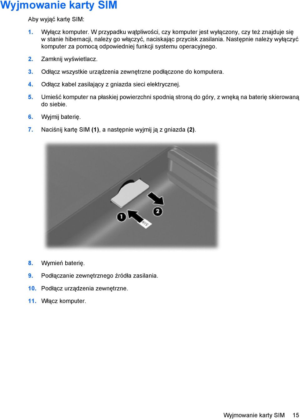 Następnie należy wyłączyć komputer za pomocą odpowiedniej funkcji systemu operacyjnego. 2. Zamknij wyświetlacz. 3. Odłącz wszystkie urządzenia zewnętrzne podłączone do komputera. 4.