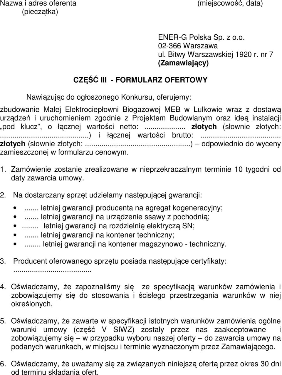 nr 7 (Zamawiający) zbudowanie Małej Elektrociepłowni Biogazowej MEB w Lulkowie wraz z dostawą urządzeń i uruchomieniem zgodnie z Projektem Budowlanym oraz ideą instalacji pod klucz, o łącznej