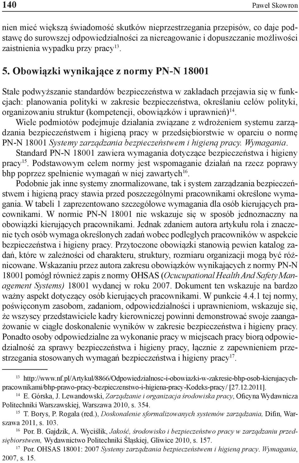 Obowiązki wynikające z normy PN-N 18001 Stałe podwyższanie standardów bezpieczeństwa w zakładach przejawia się w funkcjach: planowania polityki w zakresie bezpieczeństwa, określaniu celów polityki,