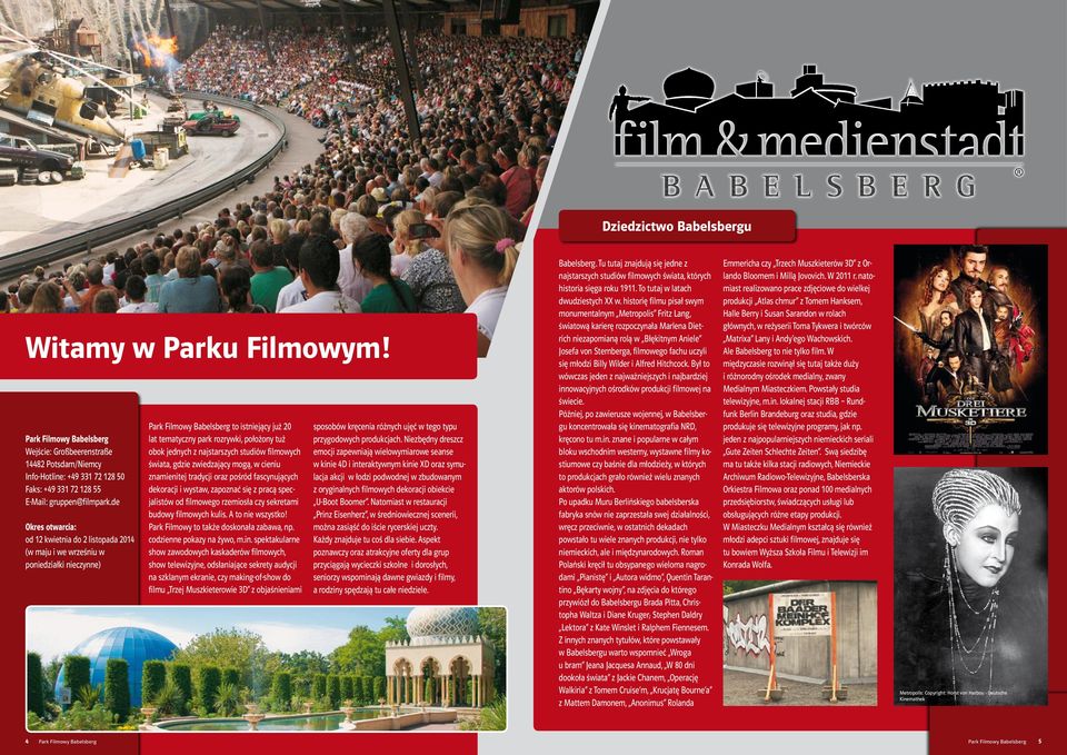 de Okres otwarcia: od 12 kwietnia do 2 listopada 2014 (w maju i we wrześniu w poniedziałki nieczynne) Park Filmowy Babelsberg to istniejący już 20 lat tematyczny park rozrywki, położony tuż obok