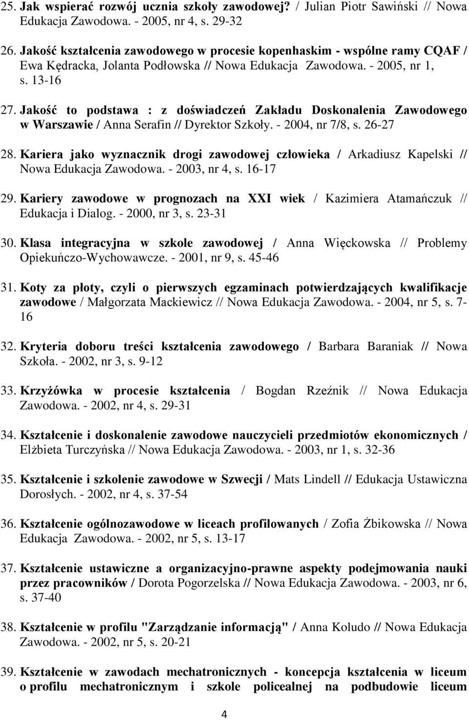 Jakość to podstawa : z doświadczeń Zakładu Doskonalenia Zawodowego w Warszawie / Anna Serafin // Dyrektor Szkoły. - 2004, nr 7/8, s. 26-27 28.