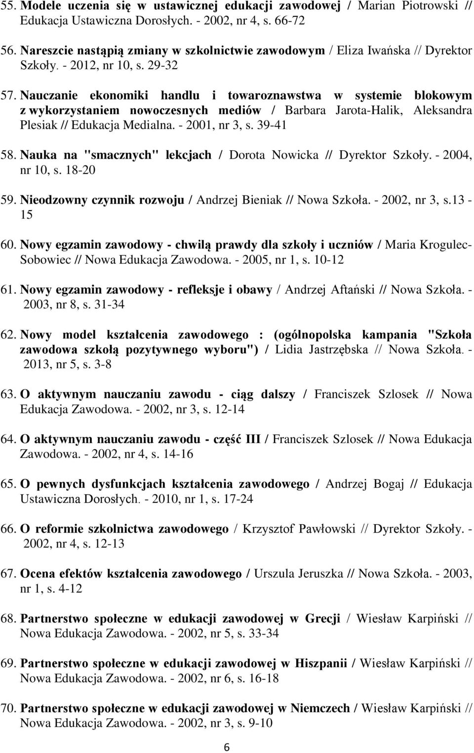 Nauczanie ekonomiki handlu i towaroznawstwa w systemie blokowym z wykorzystaniem nowoczesnych mediów / Barbara Jarota-Halik, Aleksandra Plesiak // Edukacja Medialna. - 2001, nr 3, s. 39-41 58.