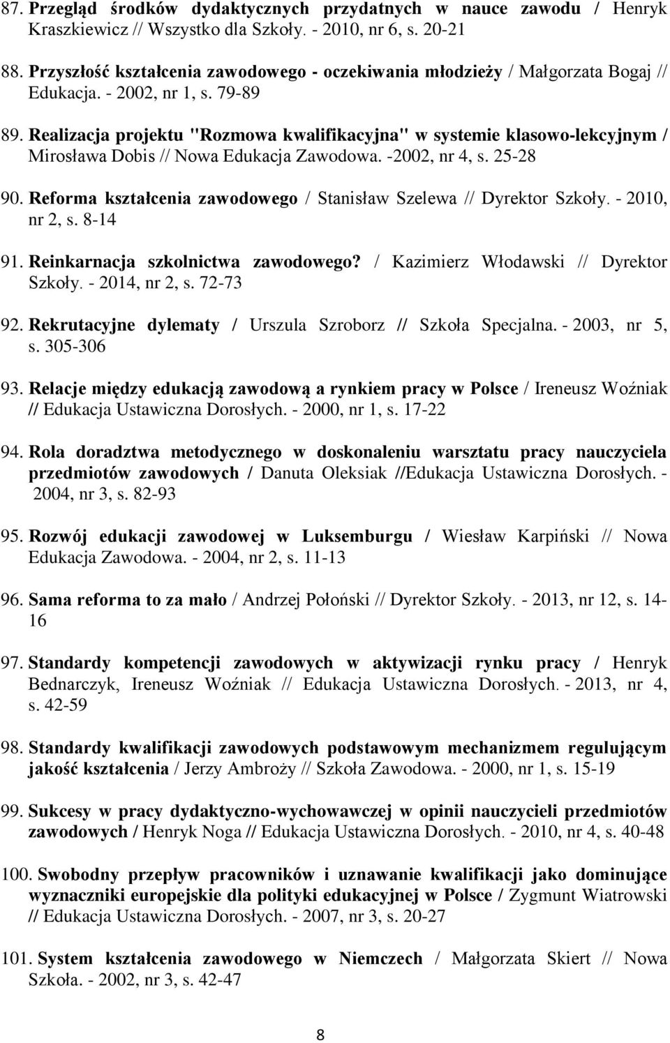 Realizacja projektu "Rozmowa kwalifikacyjna" w systemie klasowo-lekcyjnym / Mirosława Dobis // Nowa Edukacja Zawodowa. -2002, nr 4, s. 25-28 90.