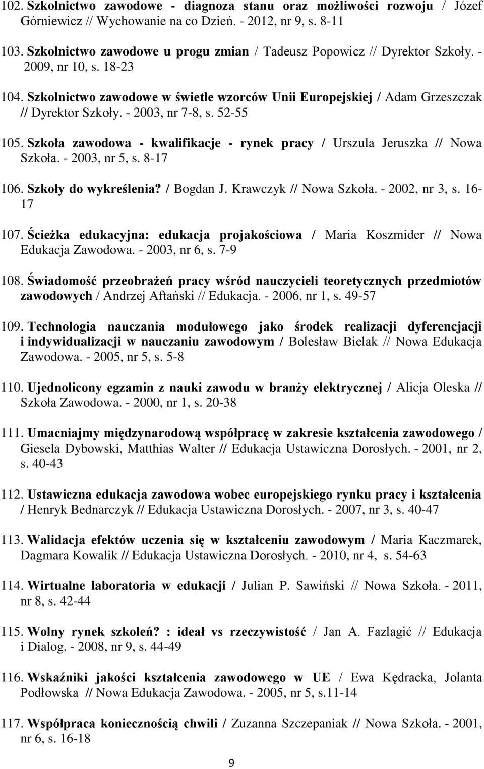 - 2003, nr 7-8, s. 52-55 105. Szkoła zawodowa - kwalifikacje - rynek pracy / Urszula Jeruszka // Nowa Szkoła. - 2003, nr 5, s. 8-17 106. Szkoły do wykreślenia? / Bogdan J. Krawczyk // Nowa Szkoła.