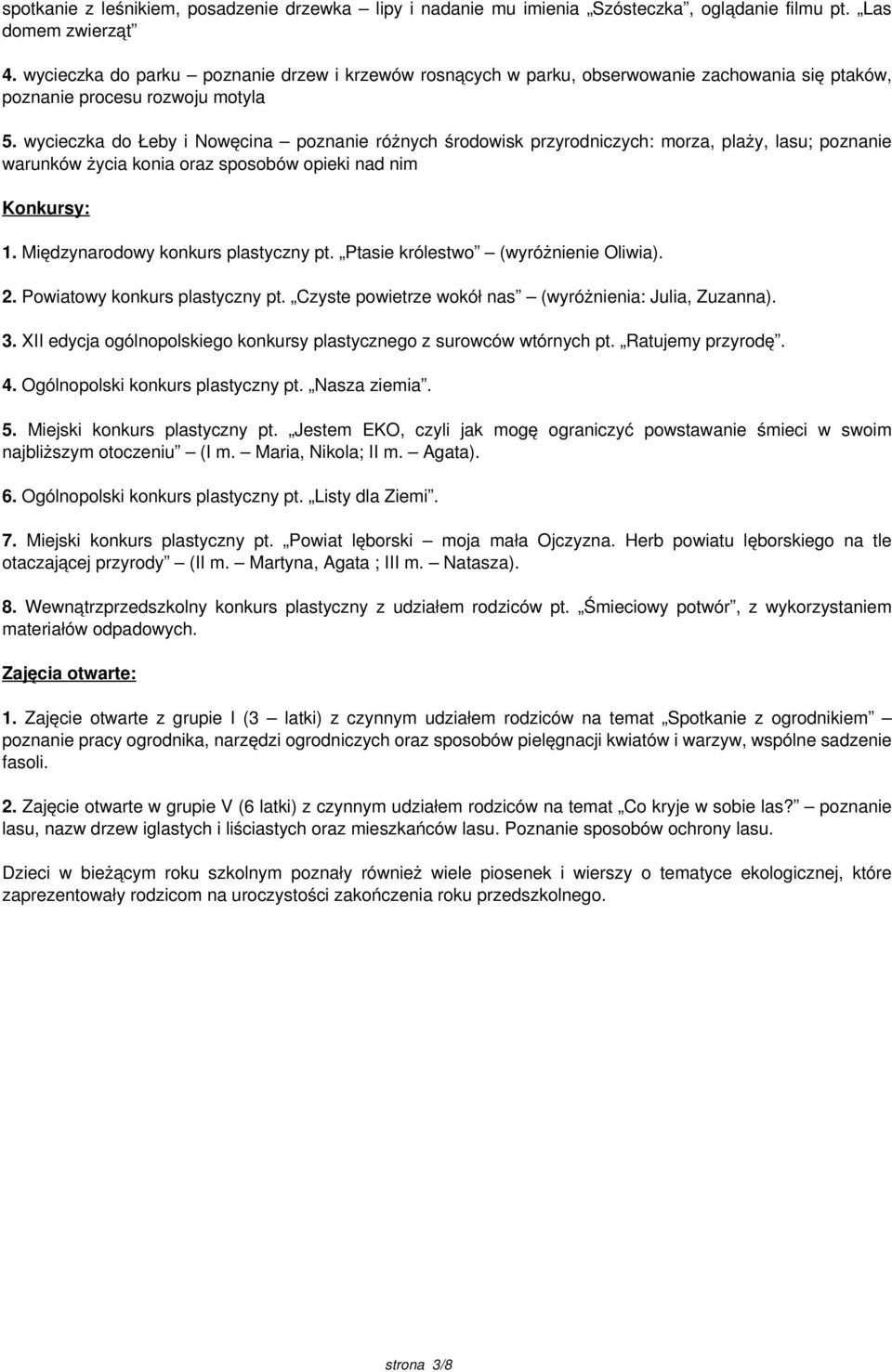 wycieczka do Łeby i Nowęcina poznanie różnych środowisk przyrodniczych: morza, plaży, lasu; poznanie warunków życia konia oraz sposobów opieki nad nim Konkursy: 1.