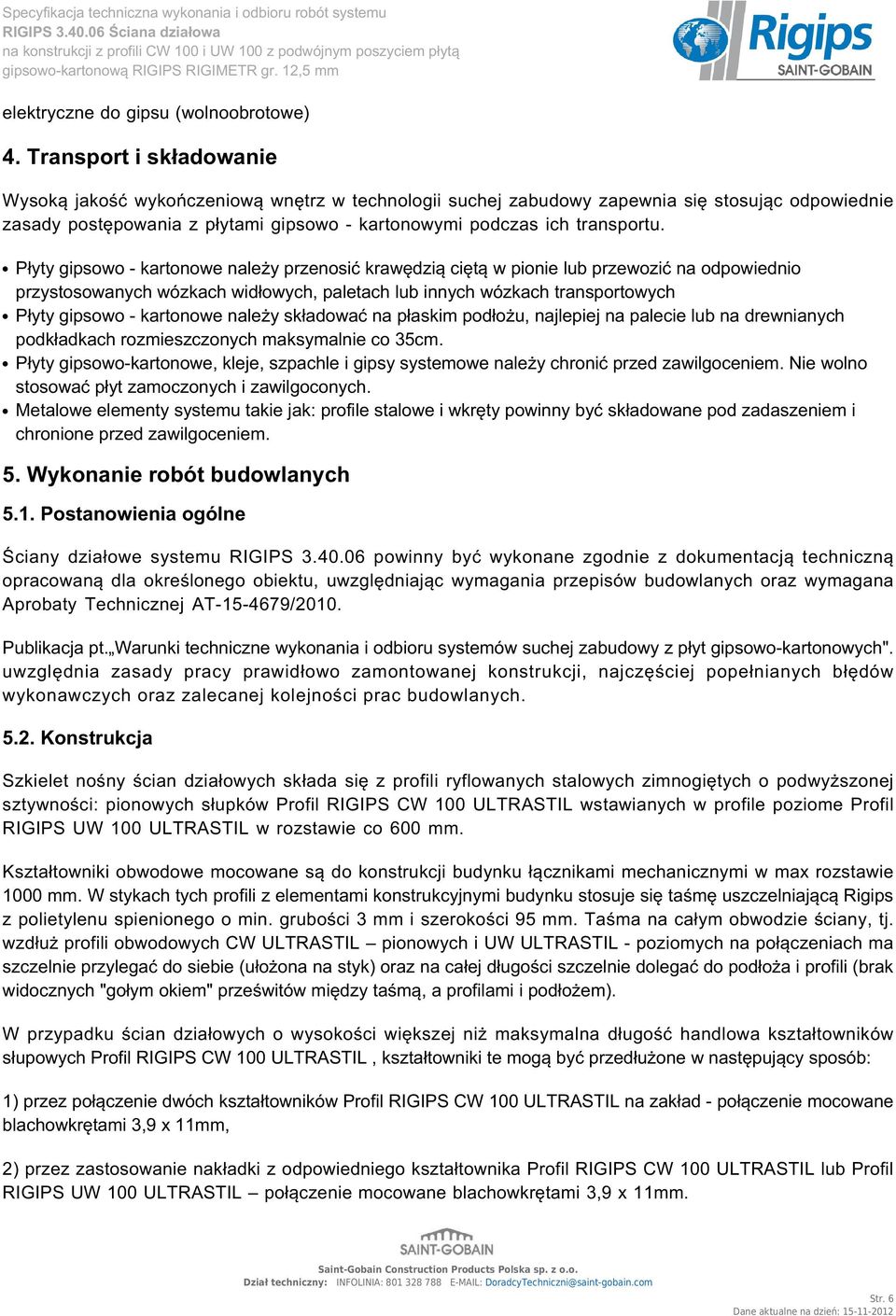 Płyty gipsowo - kartonowe należy przenosić krawędzią ciętą w pionie lub przewozić na odpowiednio przystosowanych wózkach widłowych, paletach lub innych wózkach transportowych Płyty gipsowo -