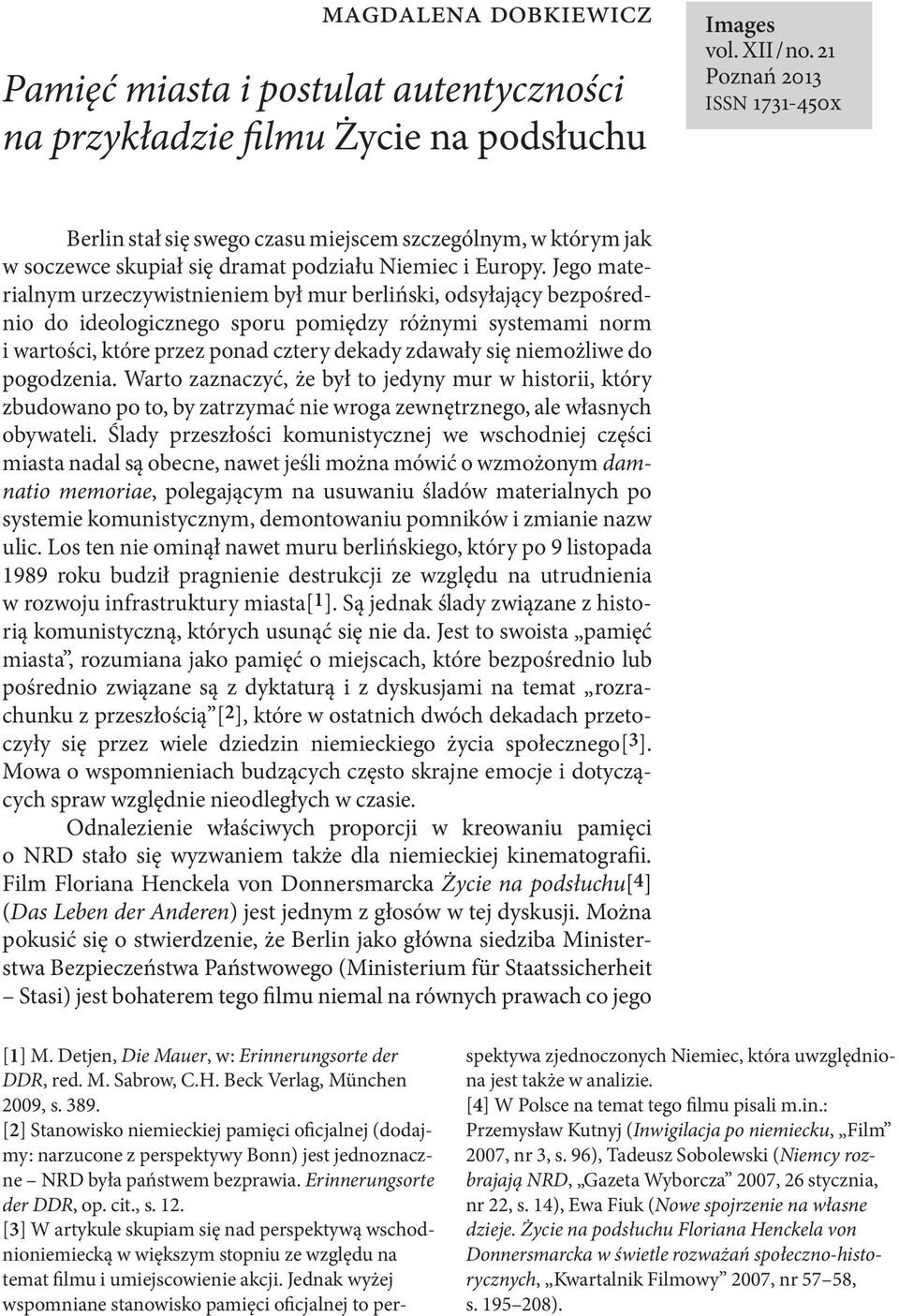 Jego materialnym urzeczywistnieniem był mur berliński, odsyłający bezpośrednio do ideologicznego sporu pomiędzy różnymi systemami norm i wartości, które przez ponad cztery dekady zdawały się