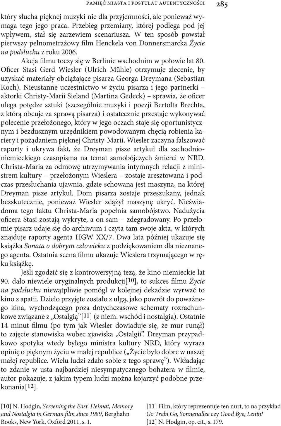 Akcja filmu toczy się w Berlinie wschodnim w połowie lat 80. Oficer Stasi Gerd Wiesler (Ulrich Mühle) otrzymuje zlecenie, by uzyskać materiały obciążające pisarza Georga Dreymana (Sebastian Koch).