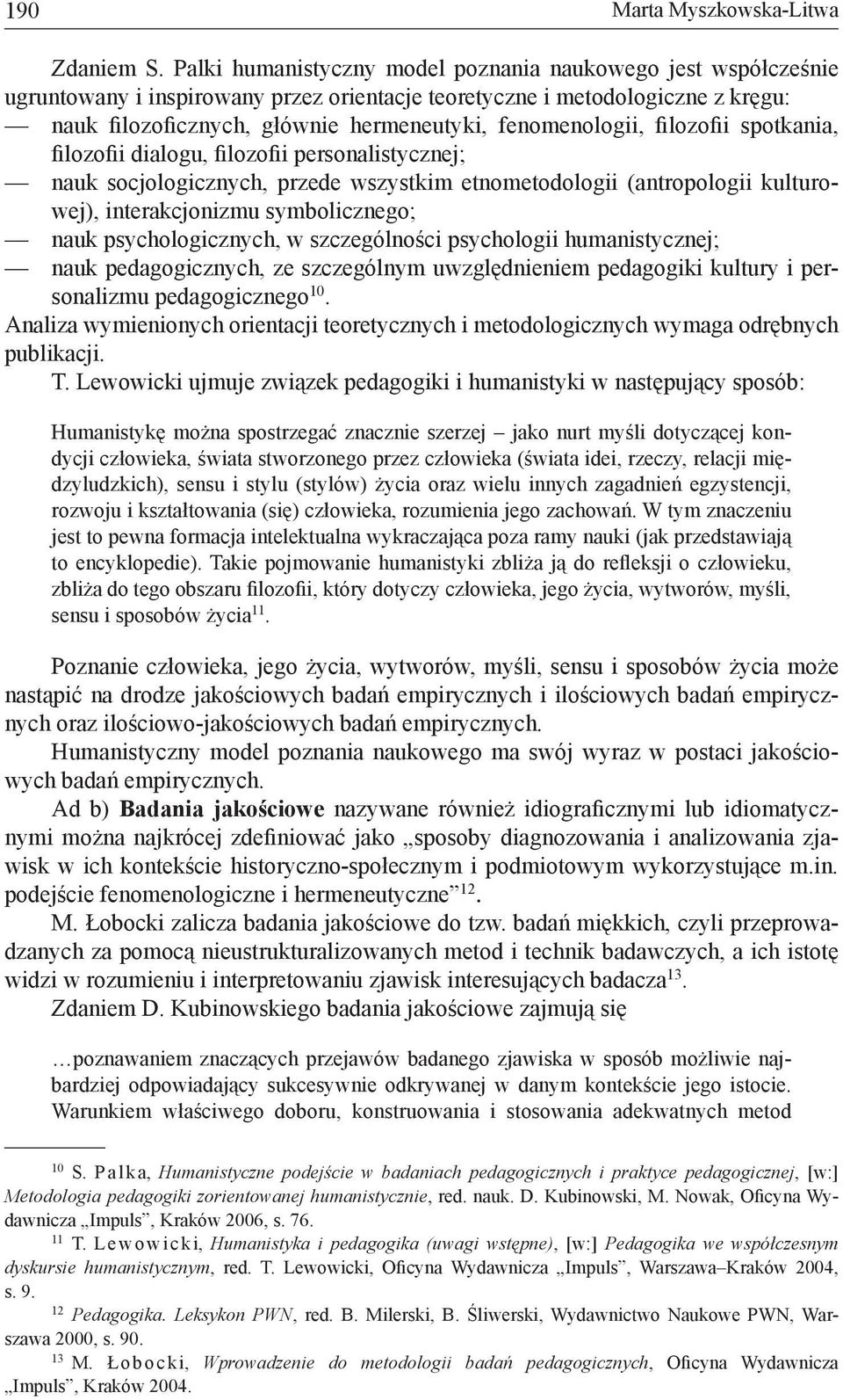 fenomenologii, filozofii spotkania, filozofii dialogu, filozofii personalistycznej; nauk socjologicznych, przede wszystkim etnometodologii (antropologii kulturowej), interakcjonizmu symbolicznego;