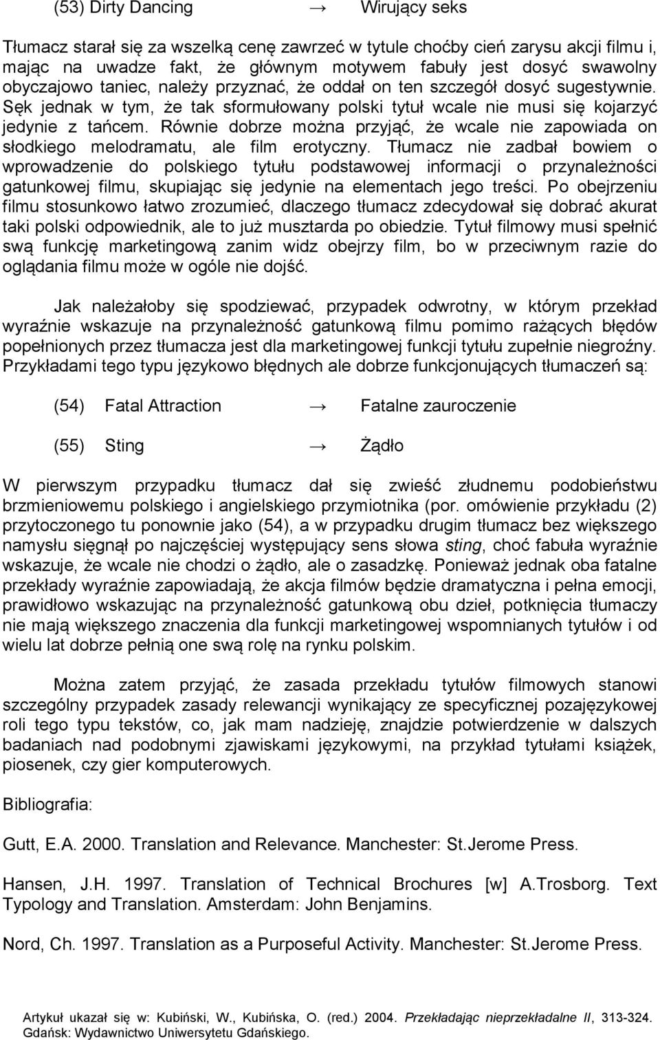 Równie dobrze można przyjąć, że wcale nie zapowiada on słodkiego melodramatu, ale film erotyczny.