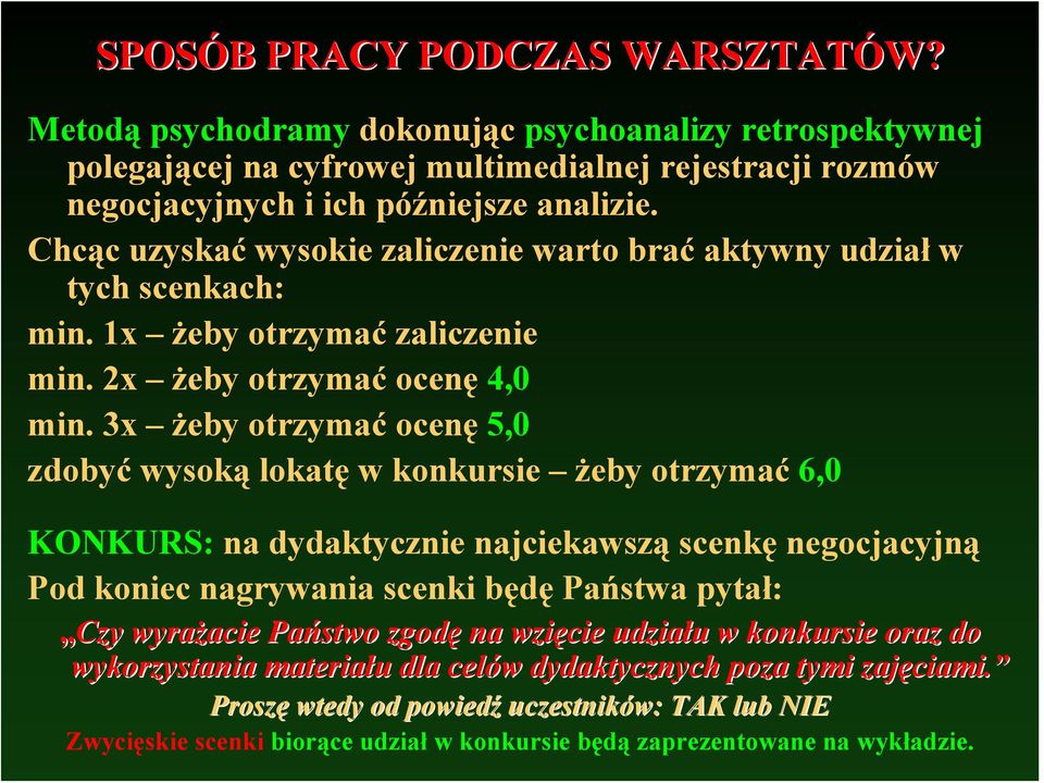 3x żeby otrzymać ocenę 5,0 zdobyć wysoką lokatę w konkursie żeby otrzymać 6,0 KONKURS: na dydaktycznie najciekawszą scenkę negocjacyjną Pod koniec nagrywania scenki będę Państwa pytał: Czy