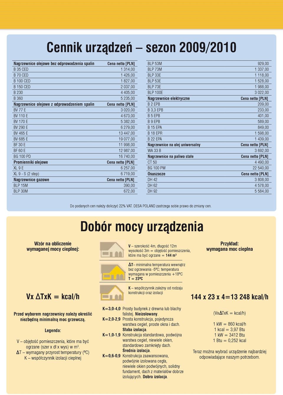 987,00 BG 100 PD 16 740,00 Promienniki owe Cena netto [PLN] XL 9 E 6 257,00 XL 9 - S (2 step) 6 719,00 Nagrzewnice gazowe Cena netto [PLN] BLP 15M 390,00 BLP 30M 672,00 BLP 53M 929,00 BLP 73M 1