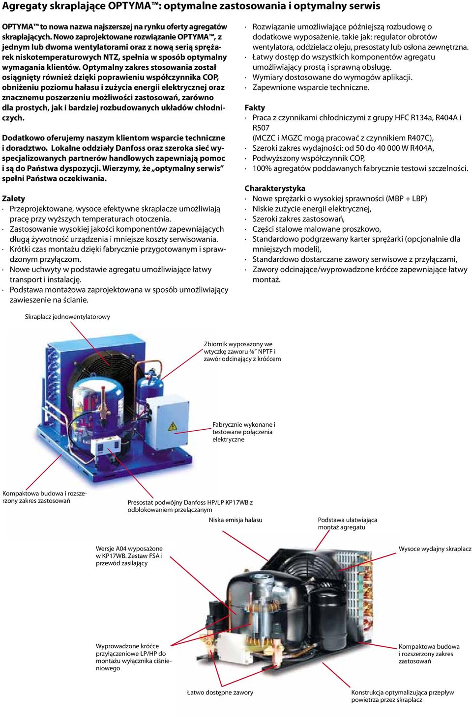 Optymalny zakres stosowania został osiągnięty również dzięki poprawieniu współczynnika COP, obniżeniu poziomu hałasu i zużycia energii elektrycznej oraz znacznemu poszerzeniu możliwości zastosowań,