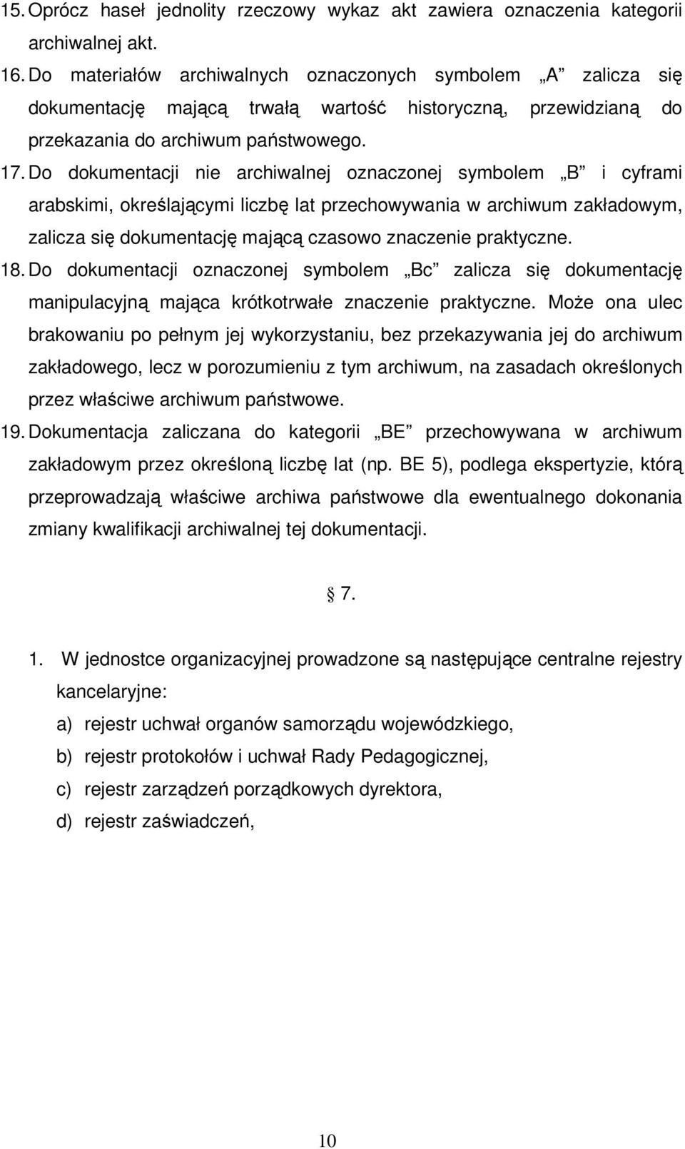 Do dokumentacji nie archiwalnej oznaczonej symbolem B i cyframi arabskimi, określającymi liczbę lat przechowywania w archiwum zakładowym, zalicza się dokumentację mającą czasowo znaczenie praktyczne.