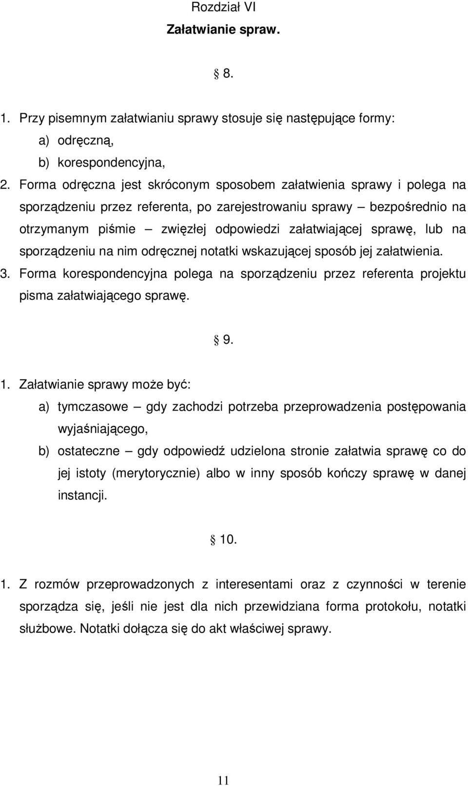 sprawę, lub na sporządzeniu na nim odręcznej notatki wskazującej sposób jej załatwienia. 3. Forma korespondencyjna polega na sporządzeniu przez referenta projektu pisma załatwiającego sprawę. 9. 1.