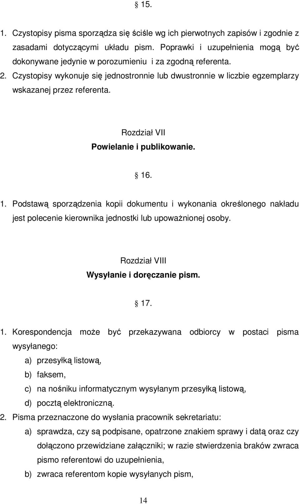 Rozdział VII Powielanie i publikowanie. 16. 1. Podstawą sporządzenia kopii dokumentu i wykonania określonego nakładu jest polecenie kierownika jednostki lub upoważnionej osoby.