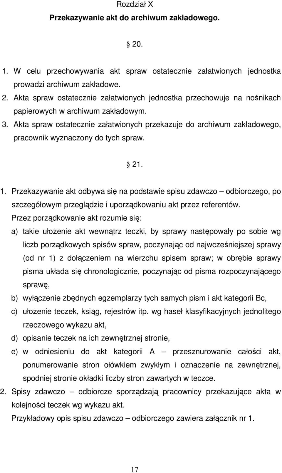 Przekazywanie akt odbywa się na podstawie spisu zdawczo odbiorczego, po szczegółowym przeglądzie i uporządkowaniu akt przez referentów.