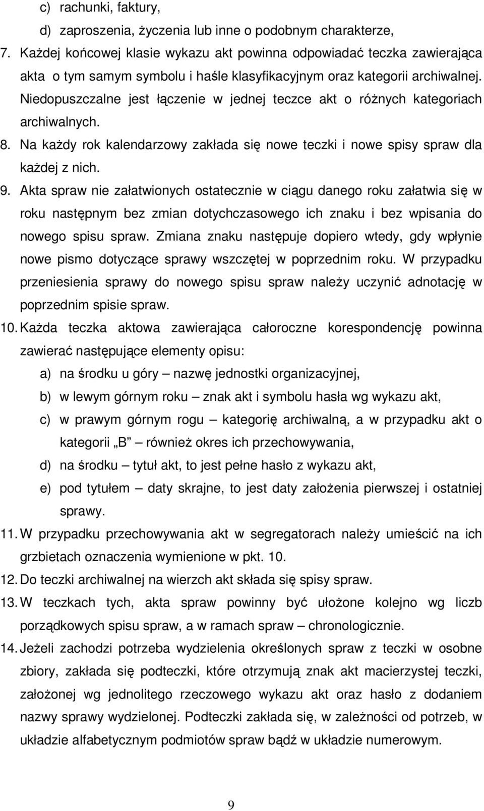 Niedopuszczalne jest łączenie w jednej teczce akt o różnych kategoriach archiwalnych. 8. Na każdy rok kalendarzowy zakłada się nowe teczki i nowe spisy spraw dla każdej z nich. 9.