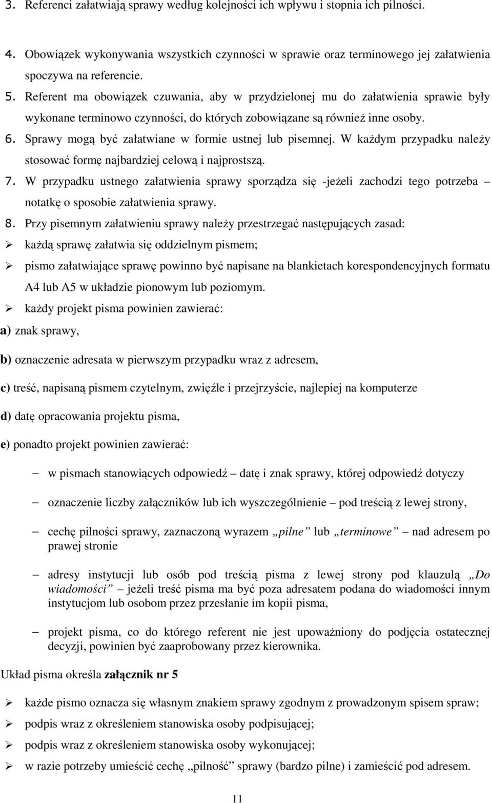 Sprawy mogą być załatwiane w formie ustnej lub pisemnej. W każdym przypadku należy stosować formę najbardziej celową i najprostszą. 7.