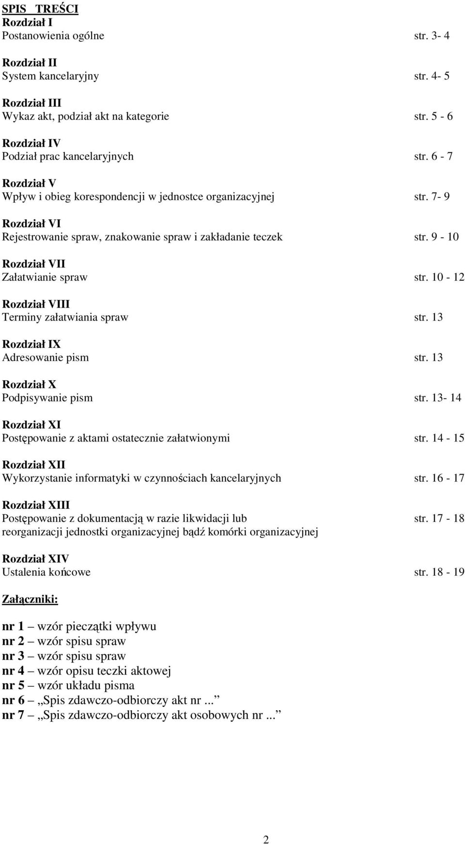 10-12 Rozdział VIII Terminy załatwiania spraw str. 13 Rozdział IX Adresowanie pism str. 13 Rozdział X Podpisywanie pism str. 13-14 Rozdział XI Postępowanie z aktami ostatecznie załatwionymi str.