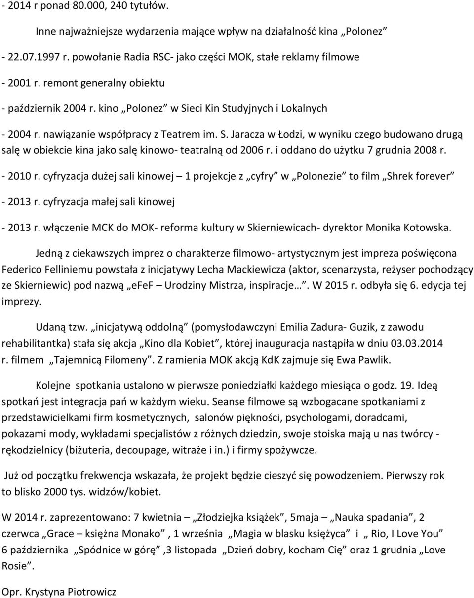 i oddano do użytku 7 grudnia 2008 r. - 2010 r. cyfryzacja dużej sali kinowej 1 projekcje z cyfry w Polonezie to film Shrek forever - 2013 r. cyfryzacja małej sali kinowej - 2013 r.