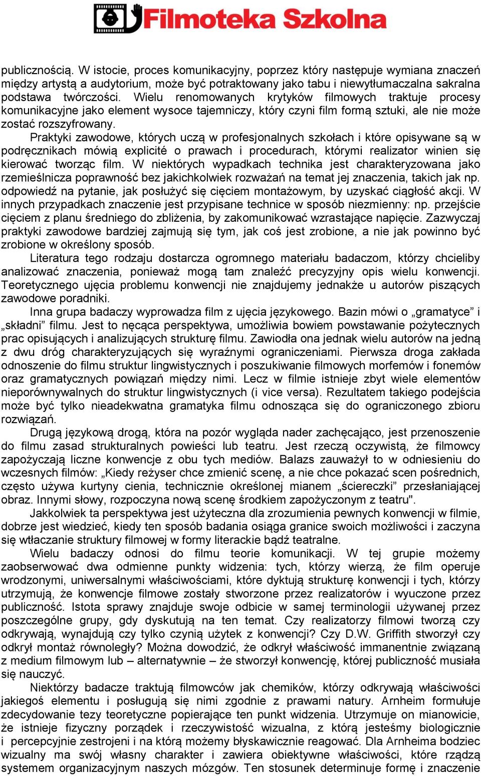 Praktyki zawodowe, których uczą w profesjonalnych szkołach i które opisywane są w podręcznikach mówią explicité o prawach i procedurach, którymi realizator winien się kierować tworząc film.