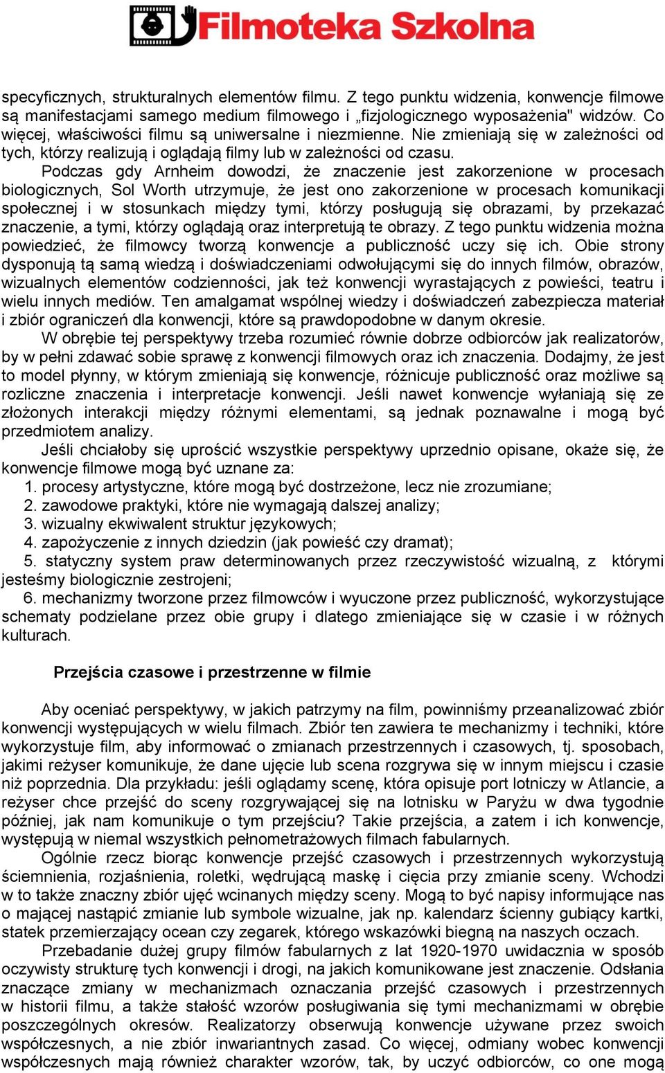 Podczas gdy Arnheim dowodzi, że znaczenie jest zakorzenione w procesach biologicznych, Sol Worth utrzymuje, że jest ono zakorzenione w procesach komunikacji społecznej i w stosunkach między tymi,