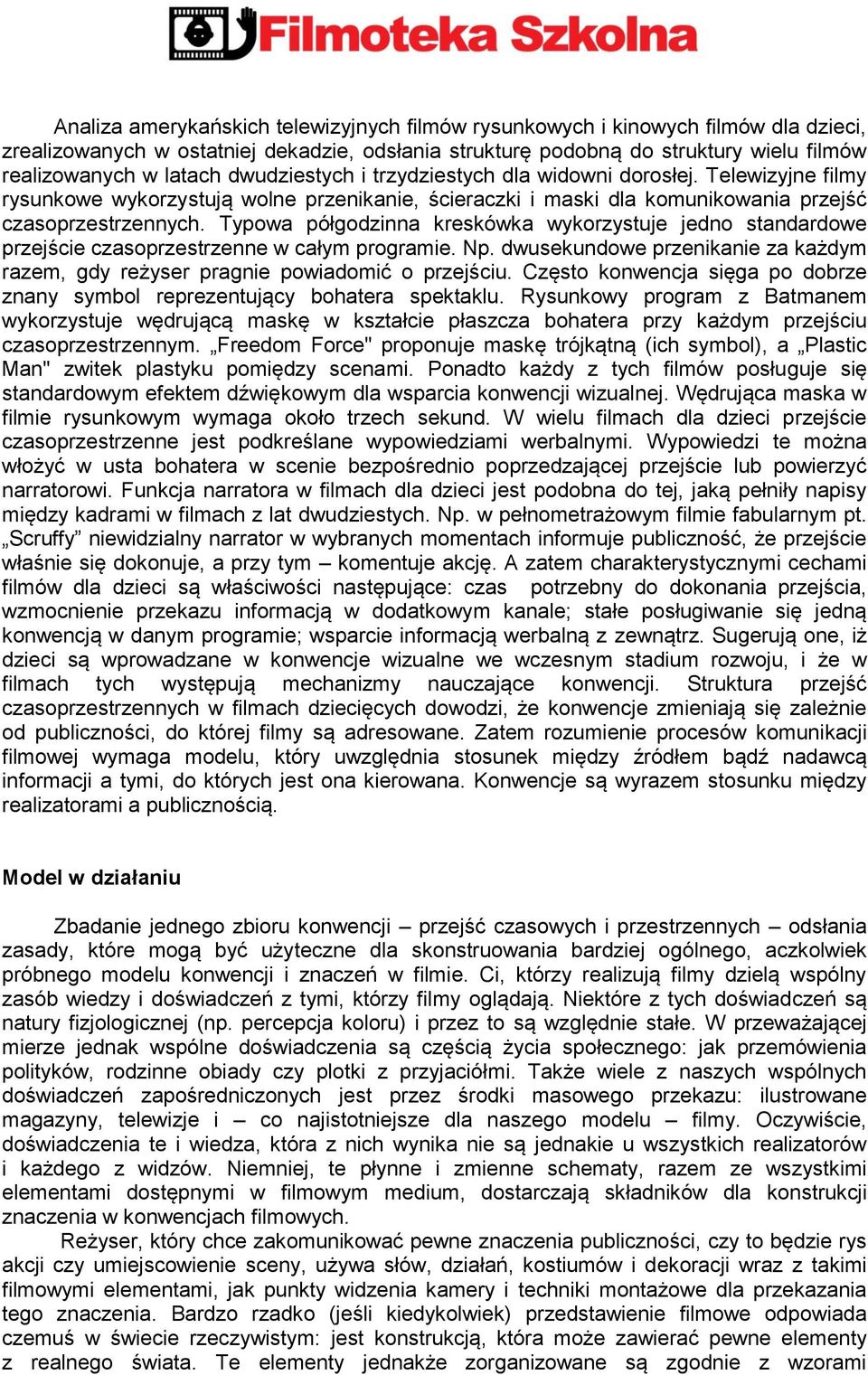 Typowa półgodzinna kreskówka wykorzystuje jedno standardowe przejście czasoprzestrzenne w całym programie. Np. dwusekundowe przenikanie za każdym razem, gdy reżyser pragnie powiadomić o przejściu.