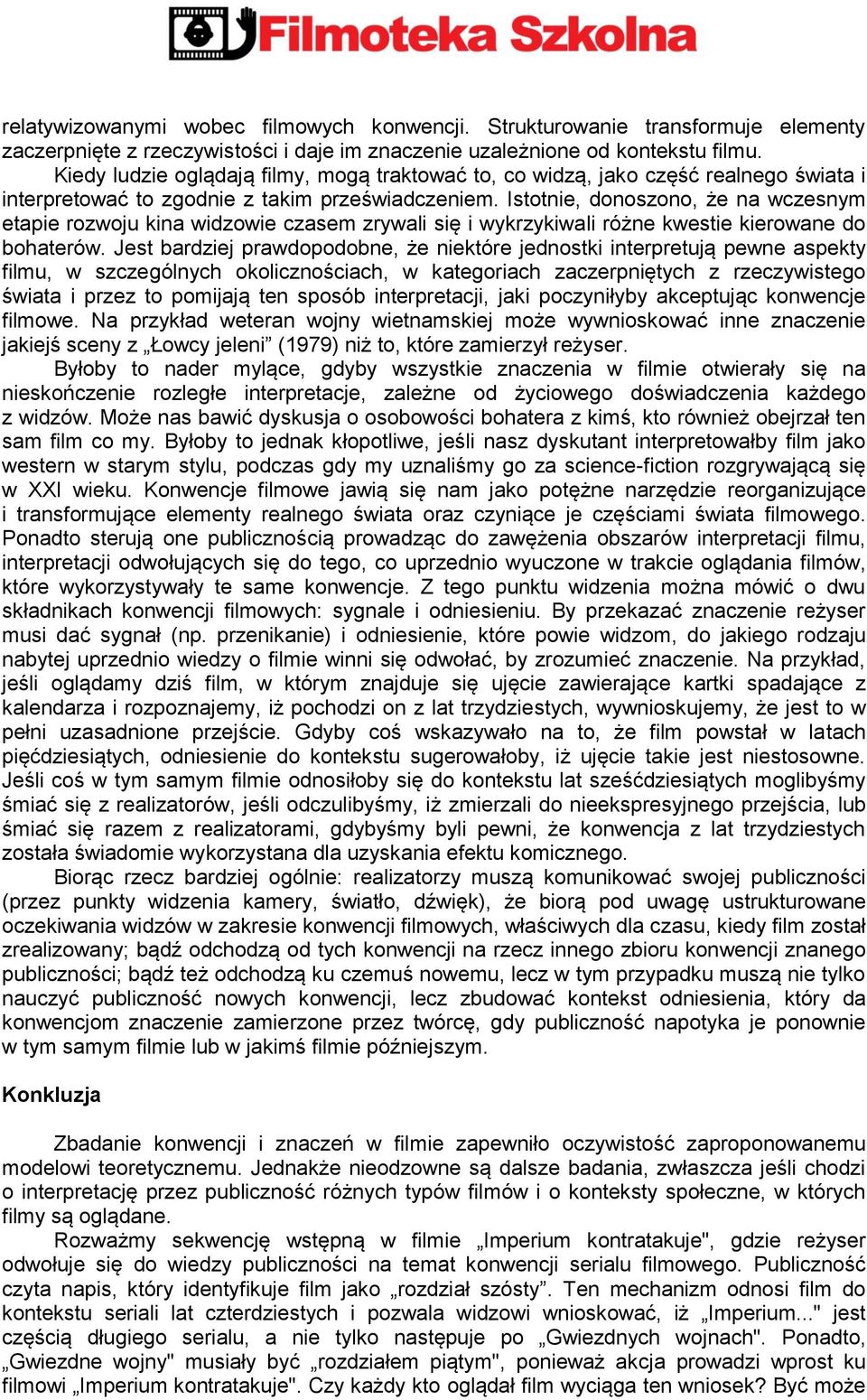 Istotnie, donoszono, że na wczesnym etapie rozwoju kina widzowie czasem zrywali się i wykrzykiwali różne kwestie kierowane do bohaterów.