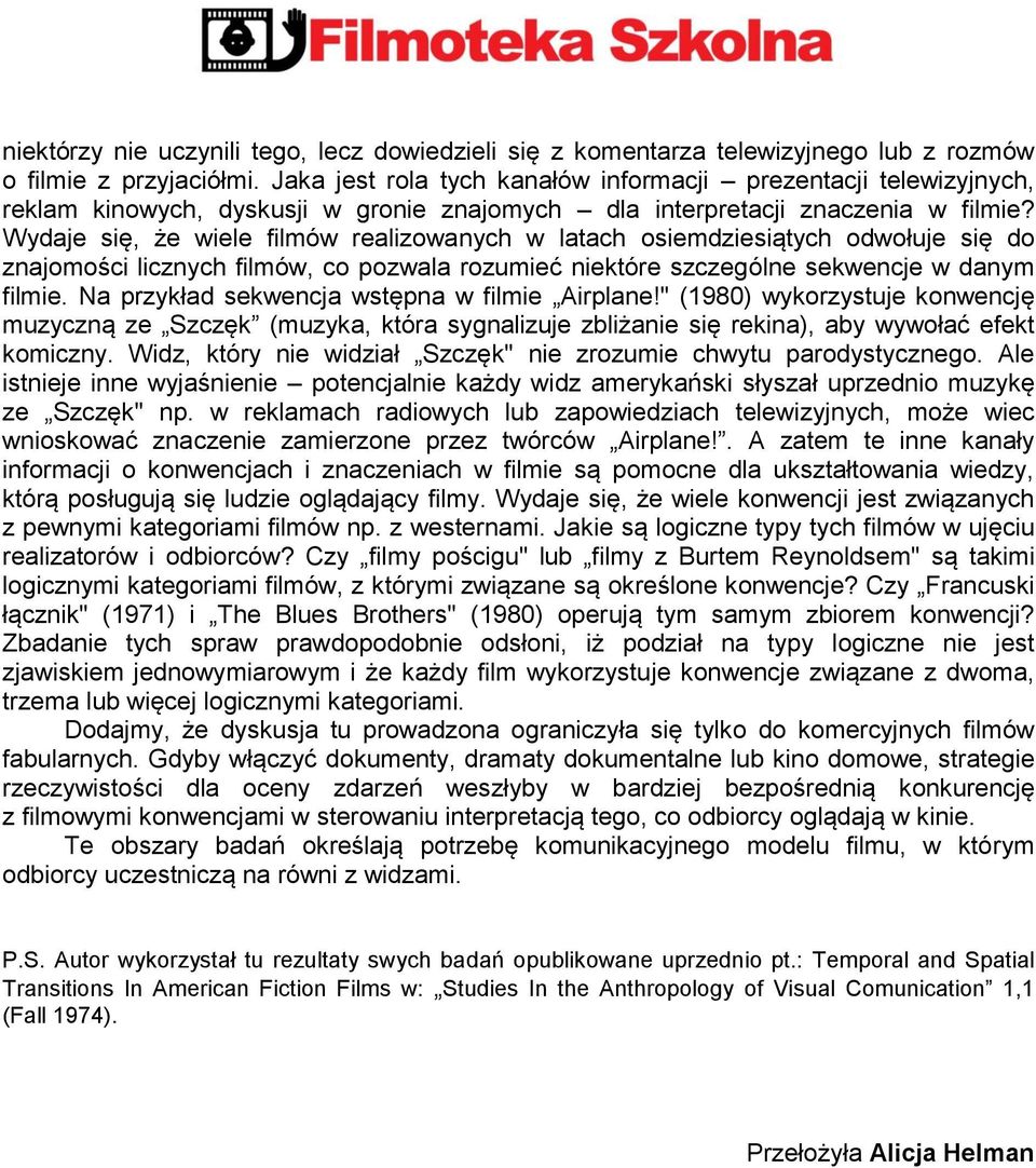 Wydaje się, że wiele filmów realizowanych w latach osiemdziesiątych odwołuje się do znajomości licznych filmów, co pozwala rozumieć niektóre szczególne sekwencje w danym filmie.