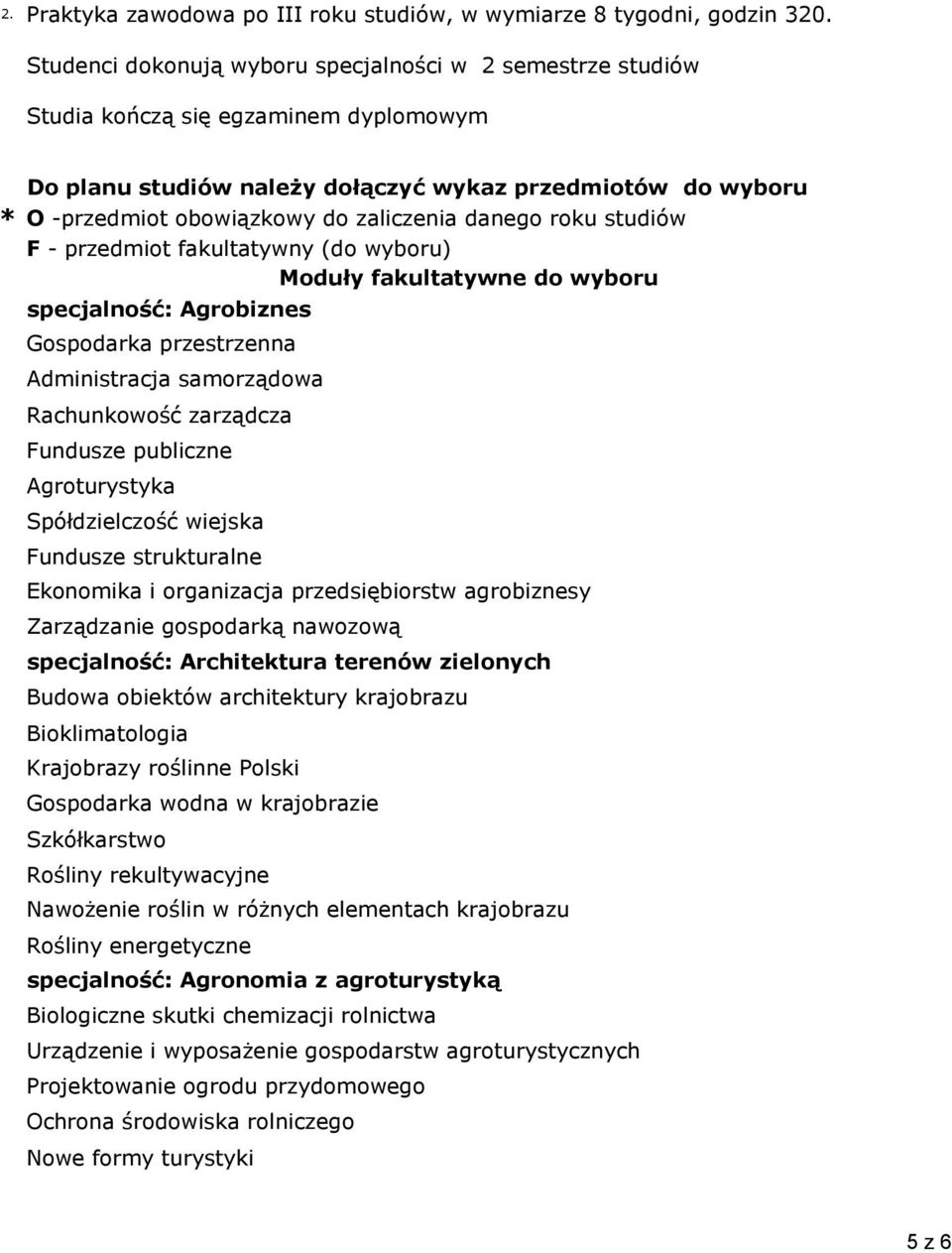 zaliczenia danego roku studiów F - przedmiot fakultatywny (do wyboru) Moduły fakultatywne do wyboru specjalność: Agrobiznes Gospodarka przestrzenna Administracja samorządowa Rachunkowość zarządcza