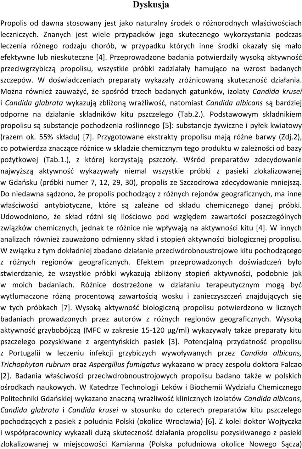 Przeprowadzone badania potwierdziły wysoką aktywność przeciwgrzybiczą propolisu, wszystkie próbki zadziałały hamująco na wzrost badanych szczepów.