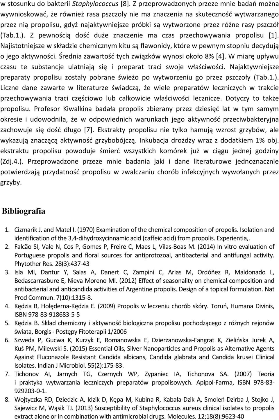 różne rasy pszczół (Tab.1.). Z pewnością dość duże znaczenie ma czas przechowywania propolisu [1].