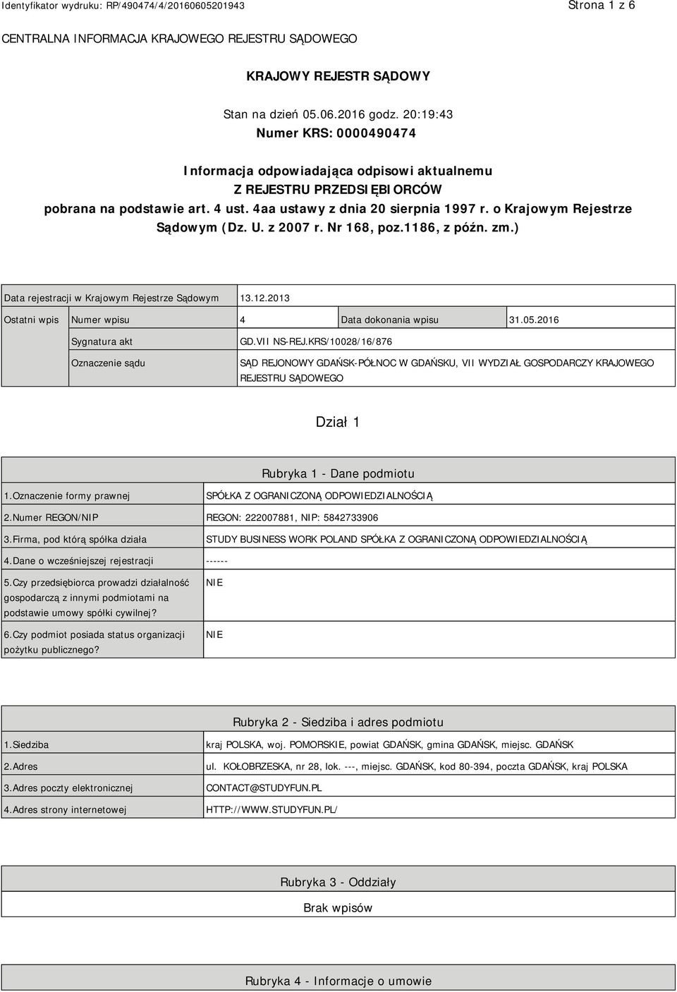 o Krajowym Rejestrze Sądowym (Dz. U. z 2007 r. Nr 168, poz.1186, z późn. zm.) Data rejestracji w Krajowym Rejestrze Sądowym 13.12.2013 Ostatni wpis Numer wpisu 4 Data dokonania wpisu 31.05.