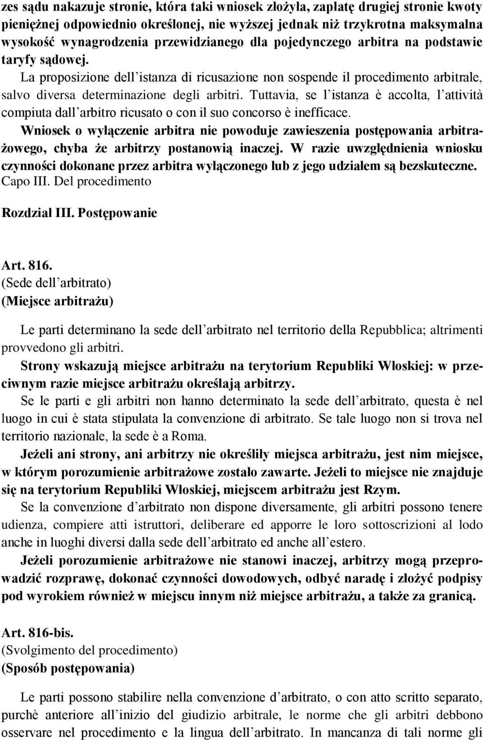 Tuttavia, se l istanza è accolta, l attività compiuta dall arbitro ricusato o con il suo concorso è inefficace.