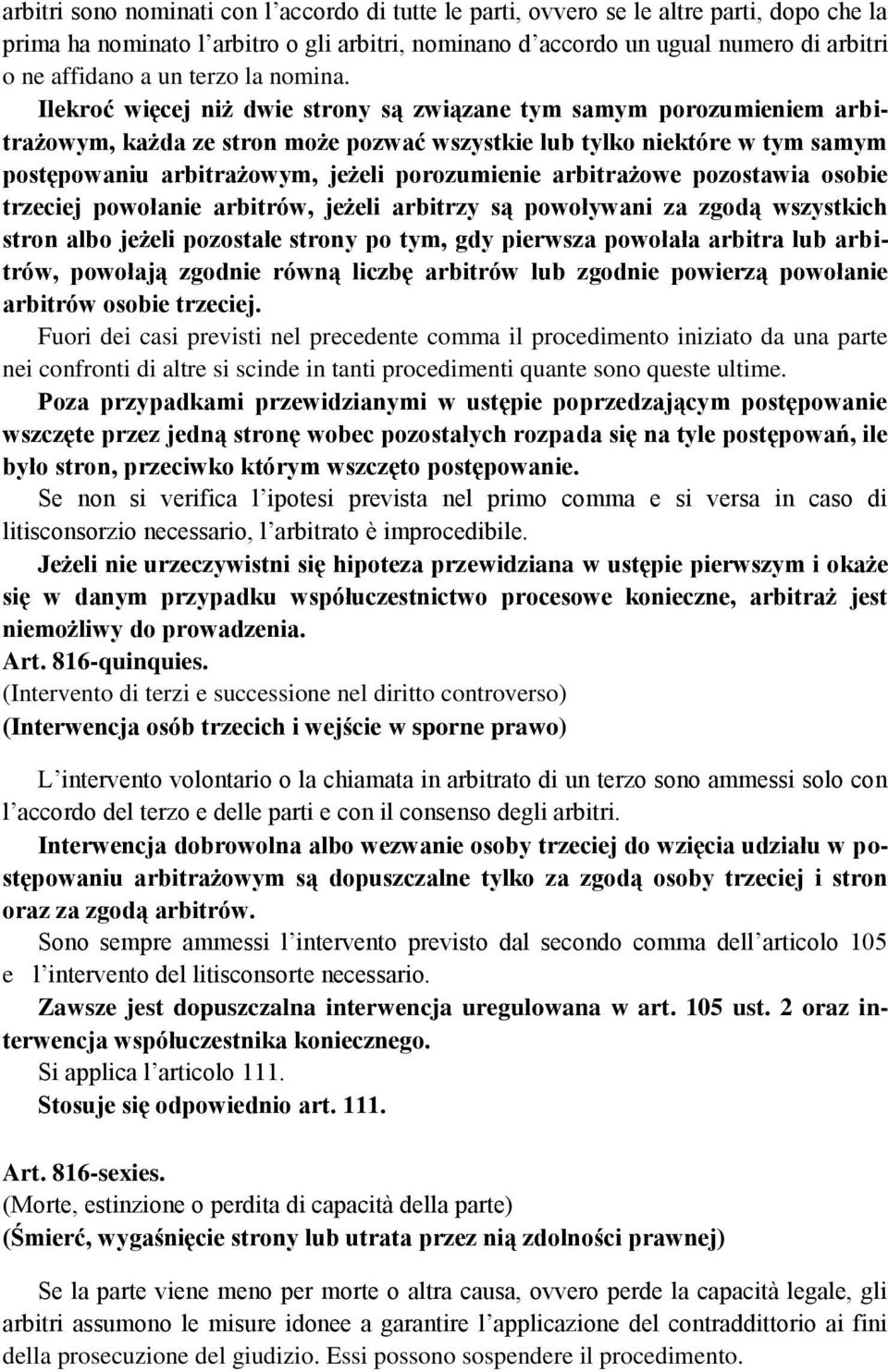 Ilekroć więcej niż dwie strony są związane tym samym porozumieniem arbitrażowym, każda ze stron może pozwać wszystkie lub tylko niektóre w tym samym postępowaniu arbitrażowym, jeżeli porozumienie