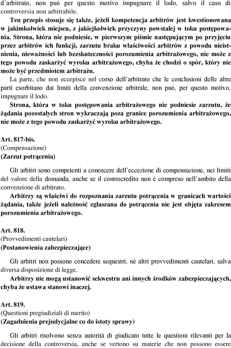 Strona, która nie podniesie, w pierwszym piśmie następującym po przyjęciu przez arbitrów ich funkcji, zarzutu braku właściwości arbitrów z powodu nieistnienia, nieważności lub bezskuteczności