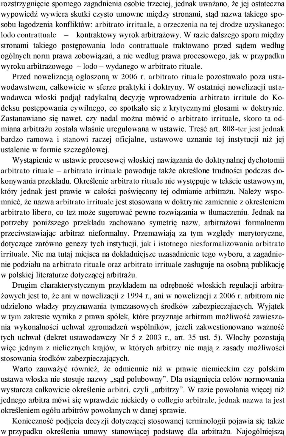 W razie dalszego sporu między stronami takiego postępowania lodo contrattuale traktowano przed sądem według ogólnych norm prawa zobowiązań, a nie według prawa procesowego, jak w przypadku wyroku