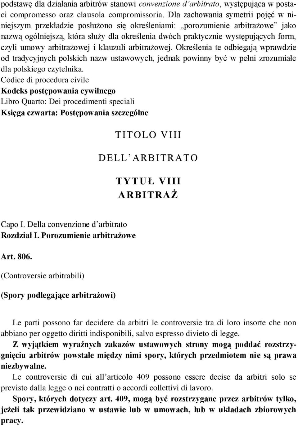 czyli umowy arbitrażowej i klauzuli arbitrażowej. Określenia te odbiegają wprawdzie od tradycyjnych polskich nazw ustawowych, jednak powinny być w pełni zrozumiałe dla polskiego czytelnika.