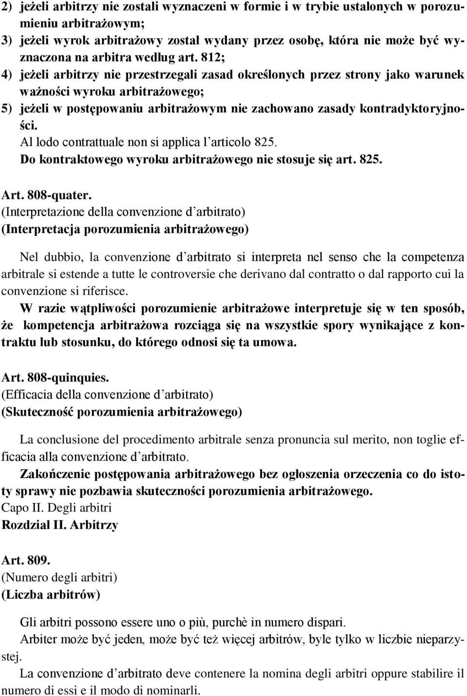 812; 4) jeżeli arbitrzy nie przestrzegali zasad określonych przez strony jako warunek ważności wyroku arbitrażowego; 5) jeżeli w postępowaniu arbitrażowym nie zachowano zasady kontradyktoryjności.