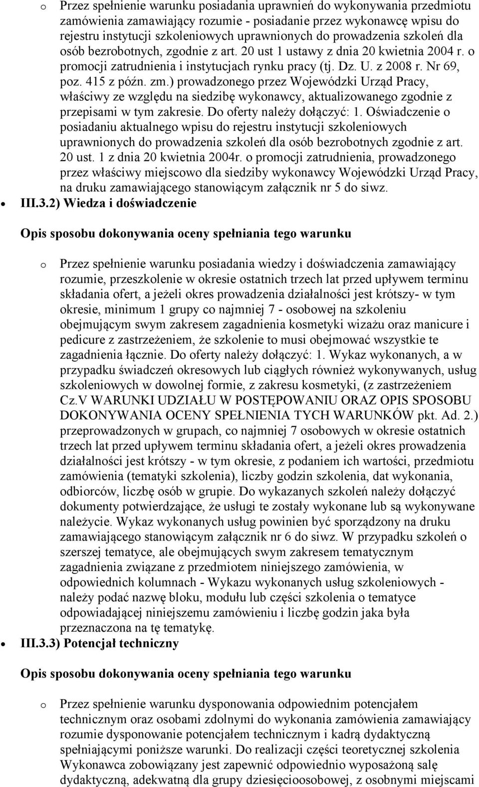 zm.) prowadzonego przez Wojewódzki Urząd Pracy, właściwy ze względu na siedzibę wykonawcy, aktualizowanego zgodnie z przepisami w tym zakresie. Do oferty należy dołączyć: 1.