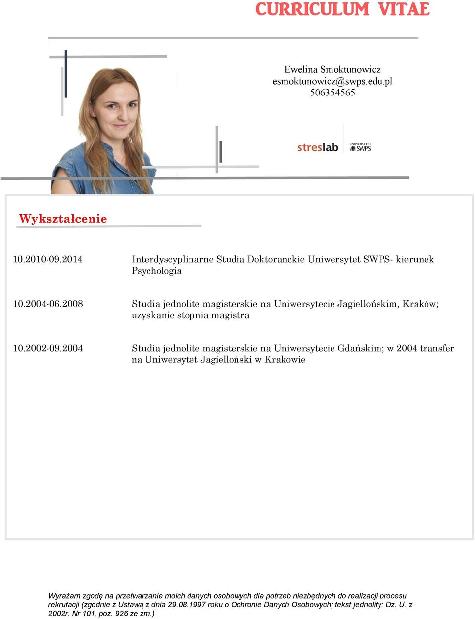 2008 Studia jednolite magisterskie na Uniwersytecie Jagiellońskim, Kraków; uzyskanie stopnia magistra 10.