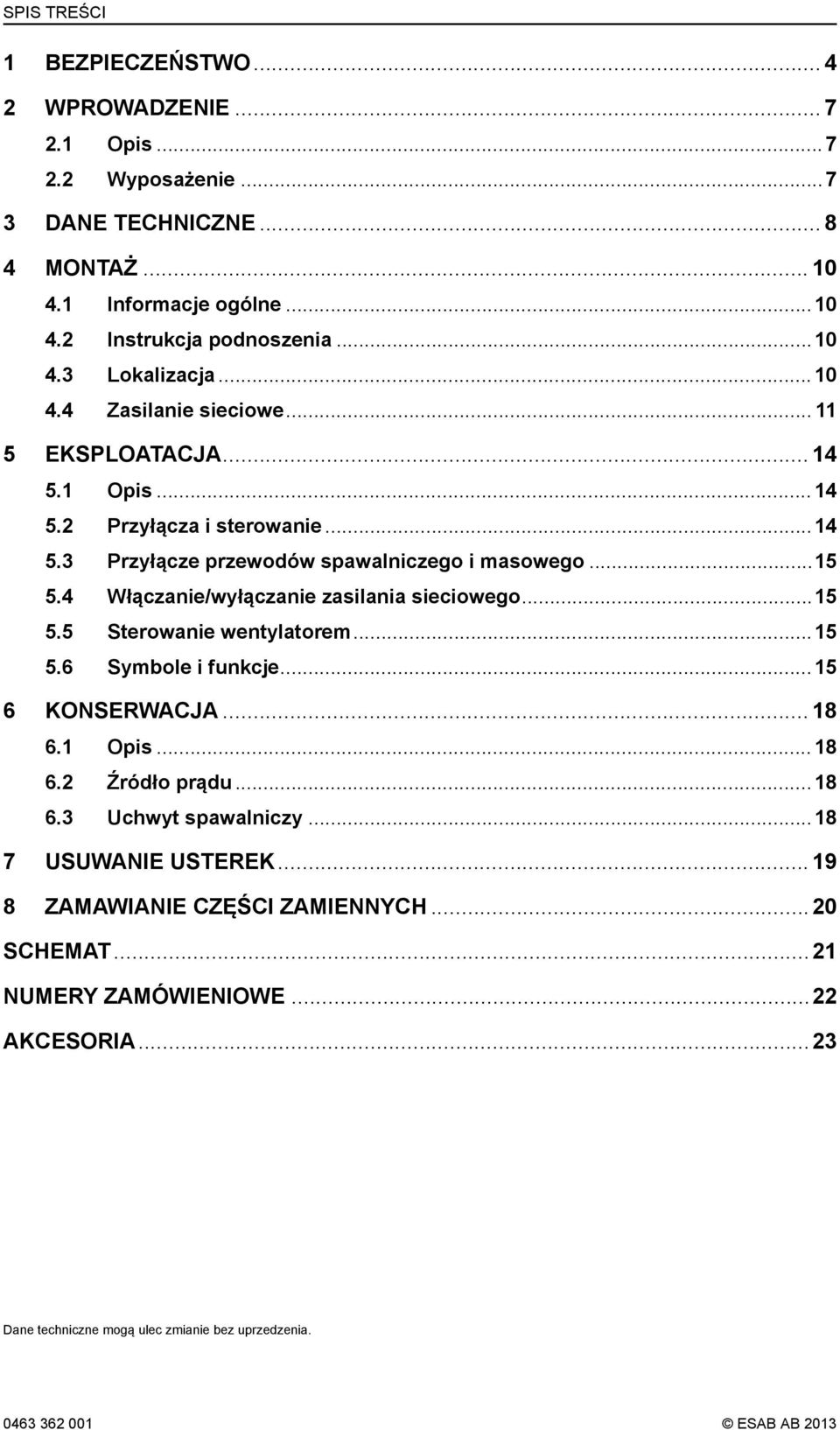 4 Włączanie/wyłączanie zasilania sieciowego...15 5.5 Sterowanie wentylatorem...15 5.6 Symbole i funkcje...15 6 KONSERWACJA... 18 6.1 Opis... 18 6.2 Źródło prądu...18 6.3 Uchwyt spawalniczy.