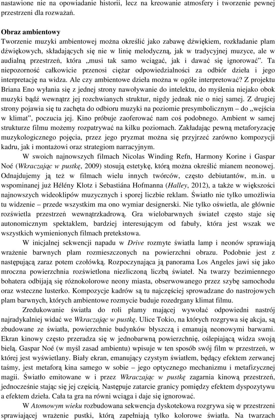 przestrzeń, która musi tak samo wciągać, jak i dawać się ignorować. Ta niepozorność całkowicie przenosi ciężar odpowiedzialności za odbiór dzieła i jego interpretację na widza.