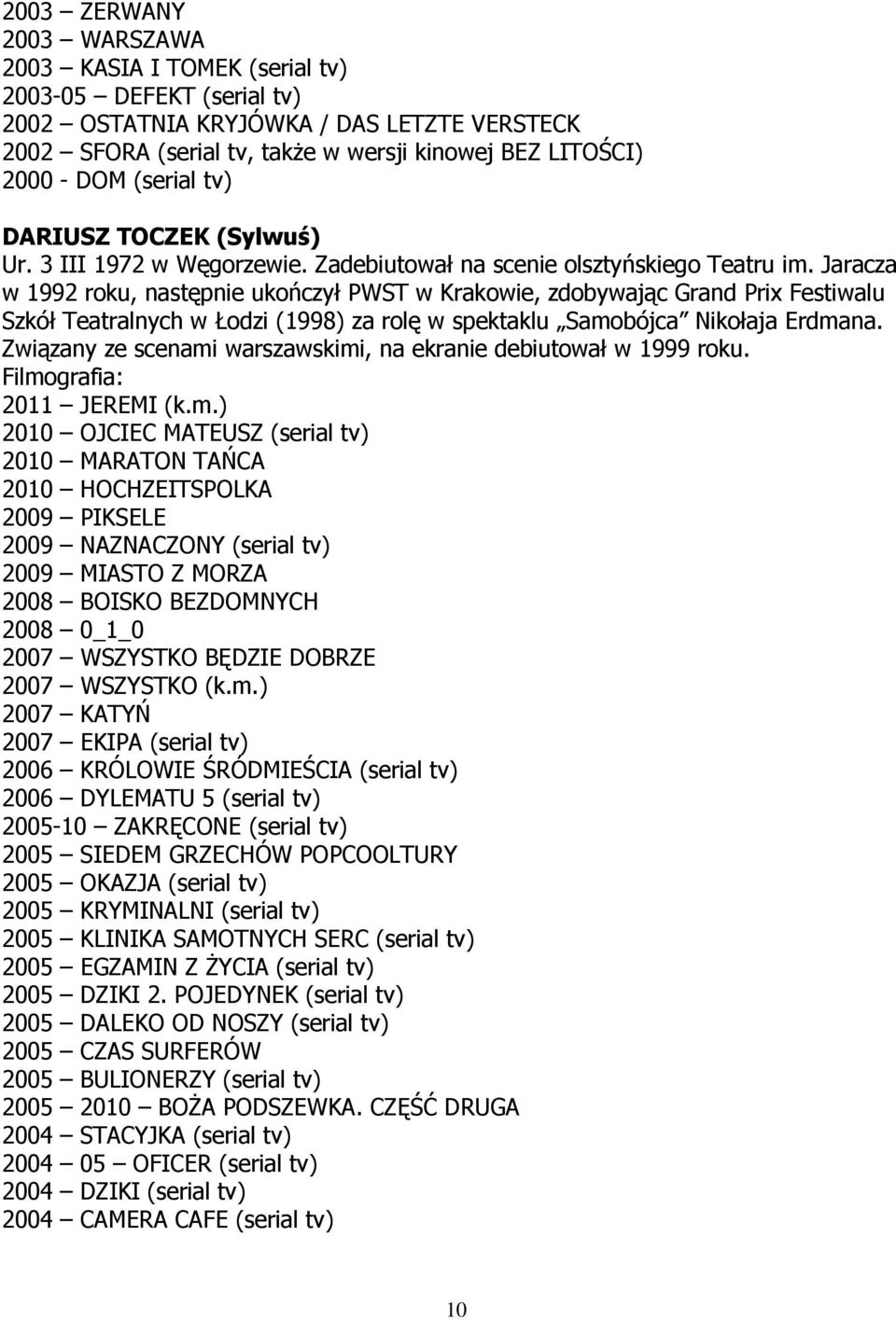 Jaracza w 1992 roku, następnie ukończył PWST w Krakowie, zdobywając Grand Prix Festiwalu Szkół Teatralnych w Łodzi (1998) za rolę w spektaklu Samobójca Nikołaja Erdmana.